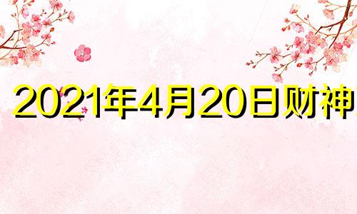 2021年4月20日财神方位 4月20号财神方位