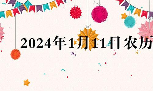 2024年1月11日农历 2024年11月1日是星期几