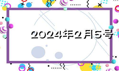 2024年2月5号 2024年二月二是哪天