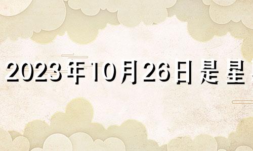 2023年10月26日是星期几 2021年10月26日宜