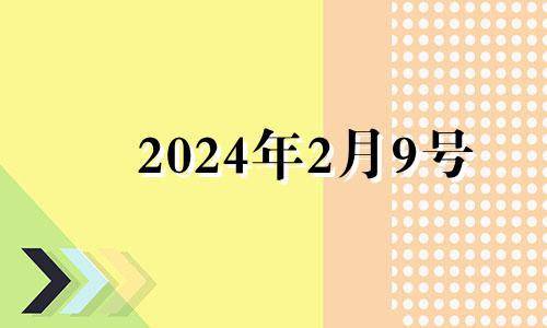 2024年2月9号 2024年2月29日黄历