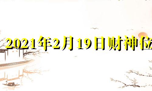 2021年2月19日财神位置 2020年2月19日财神方位