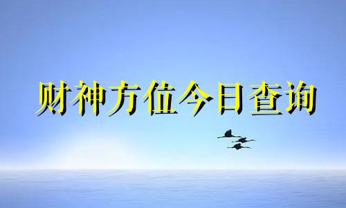 财神方位今日查询 麻将财神方位今日