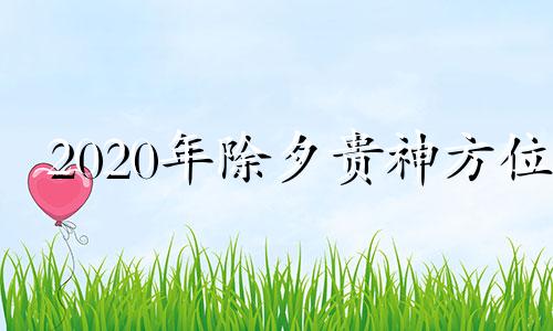 2020年除夕贵神方位 