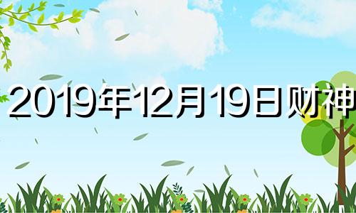 2019年12月19日财神方位 2020年12月每日财神方位查询