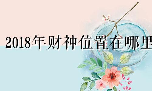 2018年财神位置在哪里 2019年财神方位在哪方