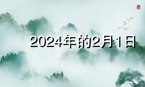 2024年的2月1日 2024年二月二是哪天