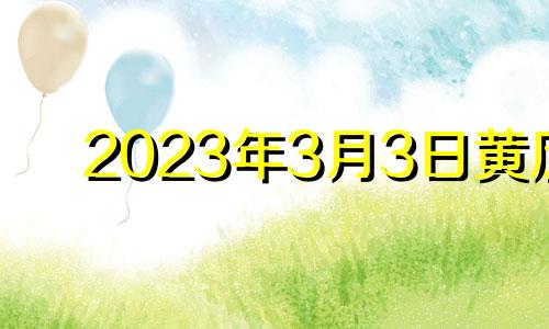 2023年3月3日黄历 2o21年3月安门吉日