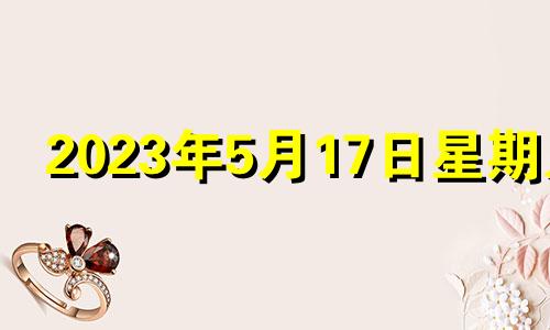 2023年5月17日星期几 2021年5月17日适合安门吗