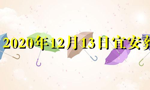 2020年12月13日宜安葬吗 2020年12月13日适合安床吗