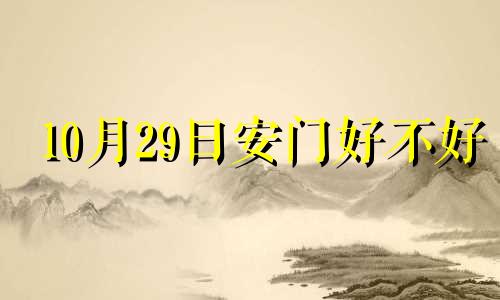 10月29日安门好不好 2020年10月29日安门