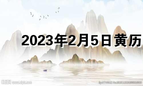 2023年2月5日黄历 2033年2月5日