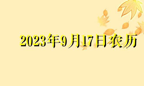 2023年9月17日农历 2021年9月17日子好吗