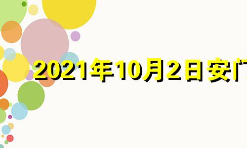 2021年10月2日安门 2021年10月2日可以入宅吗