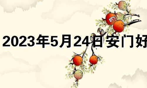 2023年5月24日安门好吗? 2023年5月23日