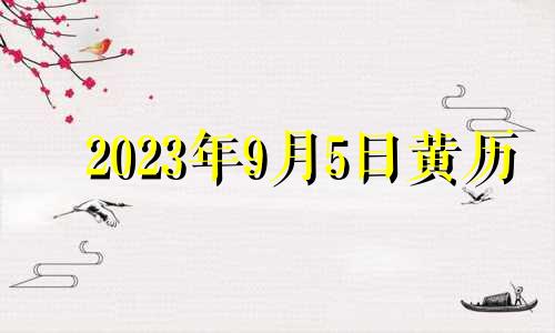 2023年9月5日黄历 2021年9月5日适合安葬吗