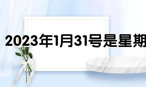 2023年1月31号是星期几 2053年1月31日