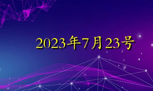 2023年7月23号 2023年7月23日是星期几