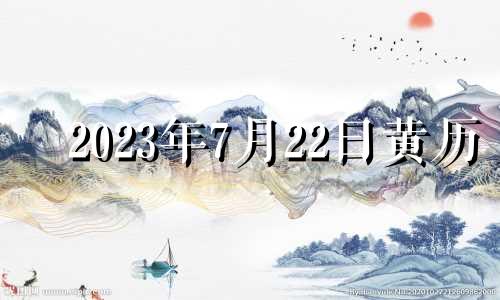 2023年7月22日黄历 21年7月23日是否吉日