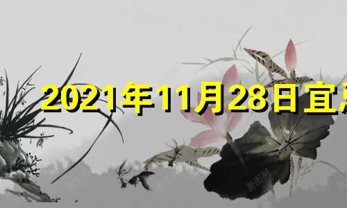 2021年11月28日宜忌 11月28号宜忌