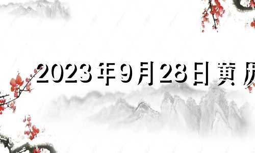 2023年9月28日黄历 2023年9月28日农历是多少