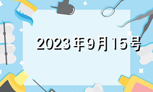 2023年9月15号 2021年9月15日宜