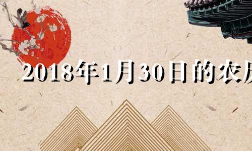 2018年1月30日的农历 2018年1月30号