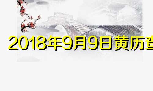 2018年9月9日黄历查询 2018年9月9日适合结婚吗