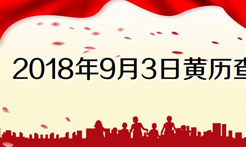 2018年9月3日黄历查询 2018年9月3日农历