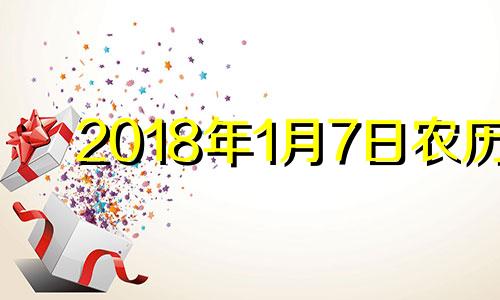 2018年1月7日农历 2018年阳历1月7号是农历多少