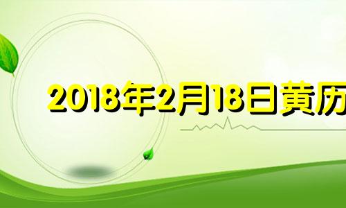 2018年2月18日黄历 2018年2月2日农历是多少