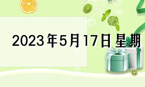 2023年5月17日星期几 2023年5月吉日