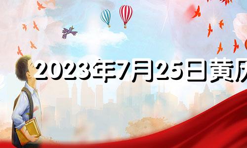 2023年7月25日黄历 2021年7月25入宅吉时