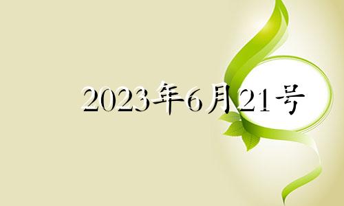 2023年6月21号 2023年6月20日是吉日吗?