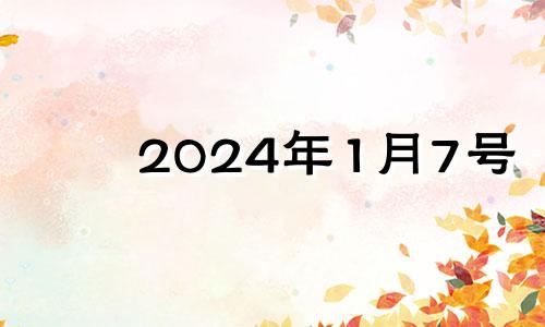 2024年1月7号 2024年1月黄道吉日