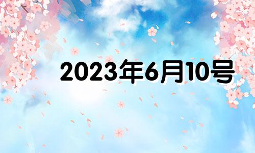 2023年6月10号 2023年六月吉日