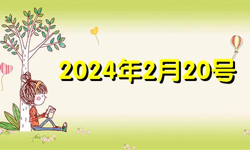 2024年2月20号 2024年2月20日农历是什么