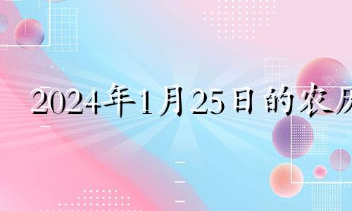 2024年1月25日的农历 2022年1月25日入宅好吗