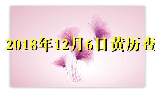 2018年12月6日黄历查询 2018年12月6日农历是多少号