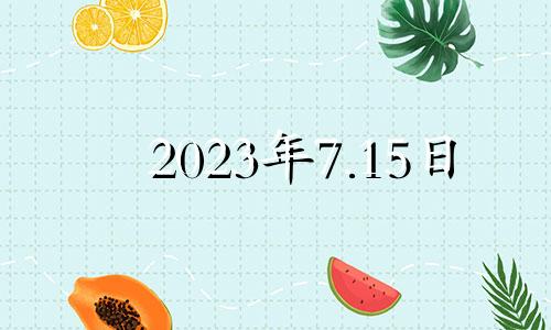 2023年7.15日 2023年7月25日黄历