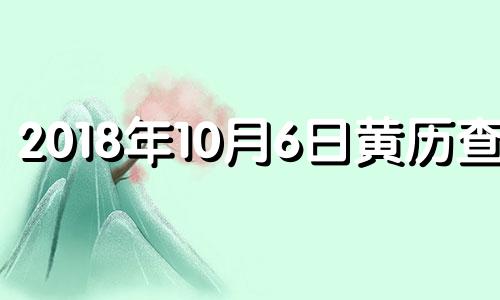 2018年10月6日黄历查询 2018年10月6号