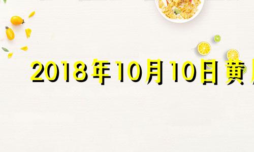 2018年10月10日黄历 2018年10月18号