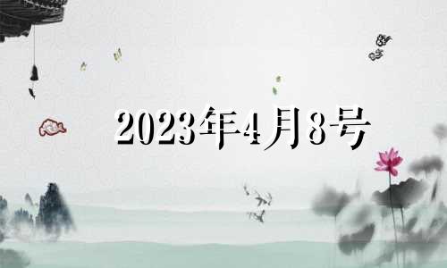 2023年4月8号 2023年4月初八