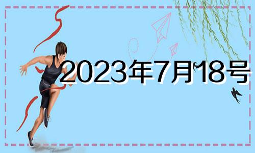 2023年7月18号 2023年7月7日黄历