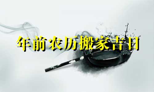 年前农历搬家吉日 农历搬家吉日2023年2月