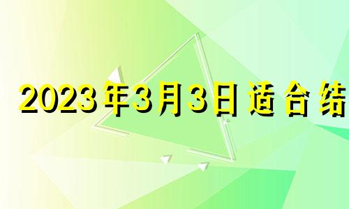 2023年3月3日适合结婚 2021年三月二十三适合结婚吗