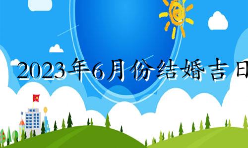 2023年6月份结婚吉日 2022年6月3日结婚