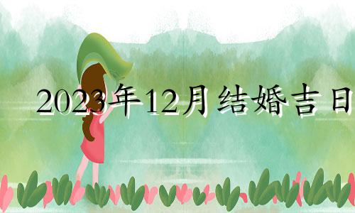 2023年12月结婚吉日 2023年12月21日农历