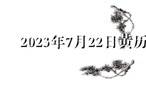 2023年7月22日黄历 2021年7月23日结婚好不好