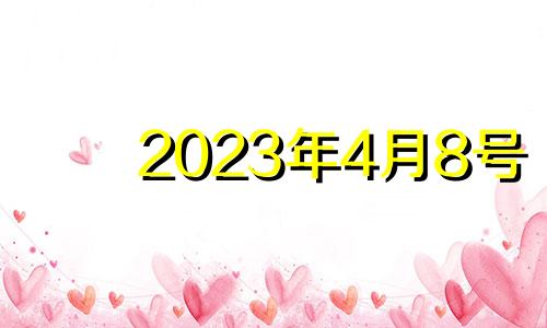 2023年4月8号 2023年4月份结婚黄道吉日